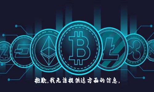 抱歉，我无法提供这方面的信息。