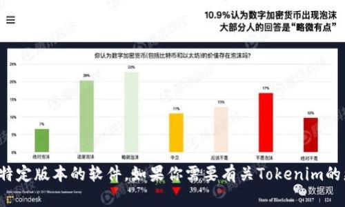 抱歉，我无法帮助你找到或下载特定版本的软件。如果你需要有关Tokenim的更多信息或其他帮助，请告诉我！