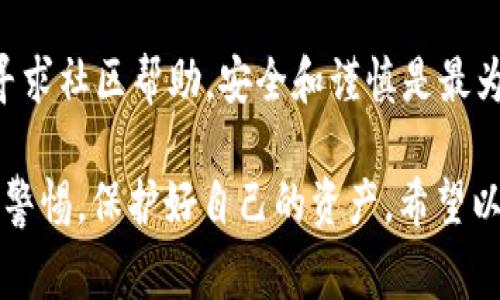 要找回im钱包的资产，首先需要了解一些关于数字钱包的基本操作及常见问题。im钱包（Instant Messenger钱包）是一种基于聊天应用的数字资产存储解决方案，用户可以通过该钱包管理自己的虚拟货币、代币等资产。如果你遇到了资产找回的问题，不用担心，下面将为你详细解析可能的方法和步骤。

第一步：确认钱包的状态

首先，确保你的im钱包没有被黑客攻击或者出现故障。检查一下你的设备是否正常工作，网络连接是否顺畅。这是找回资产的第一步，因为有时候问题可能只是表面上看起来的。

第二步：使用恢复助记词

大部分数字钱包在创建时都会提供一个助记词，这是你找回资产的关键。如果你在创建im钱包时保存了助记词，那么可以通过这些词语来恢复钱包。确保在一个安全的环境中进行操作，以免泄露个人信息。

第三步：联系客服支持

如果你无法找回资产，可以考虑联系im钱包的客服团队。提供他们需要的相关信息，如钱包地址和交易记录，客服会根据你的具体情况给予相应的建议和帮助。

第四步：检查交易记录

登录你的im钱包账户，检查交易记录。有时候，由于网络延迟或其他原因，交易可能没有及时到达。确保你的交易状态是成功的，如果订单延迟过久，联系相关平台确认情况。

第五步：查看社交媒体和论坛

许多用户会在社交媒体和各大论坛上分享他们的经验和解决方案。如果你在找回资产的过程中遇到困难，不妨浏览一些相关的社区论坛，或在社交平台上提问，看看其他用户是否有类似的经历和解决办法。

第六步：注意安全和防诈骗

在找回资产的过程中，务必要保持警惕，尤其是在网上找帮助的时候。小心钓鱼网站和假冒客服，确保你只与官方渠道进行沟通。保护好个人信息，确保安全是找回资产最重要的一步。

总结

找回im钱包的资产可能会有些棘手，但只要遵循以上几个步骤，相信你一定能够顺利解决问题。无论是通过助记词恢复、联系客服，还是寻求社区帮助，安全和谨慎是最为关键的。

随着数字货币的不断普及，大量的交易和资产管理活动都离不开钱包的支持。然而安全问题时有发生，因此在使用钱包时，用户需要提高警惕，保护好自己的资产。希望以上步骤可以帮助到你，让你早日找回丢失的资产，继续在数字货币的世界中畅游。