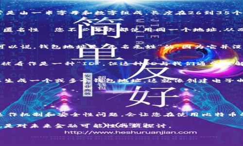 比特币钱包地址并不等同于“ID”，但它们之间有一些重要的关联和区别。在这里，我将详细阐述这一点，包括比特币钱包地址的定义、功能，以及它与ID之间的关系。 

什么是比特币钱包地址？
比特币钱包地址是数字货币交易中使用的一种字符串，它代表您在比特币网络中的账户。类似于银行账户的号码，比特币钱包地址用于接收和发送比特币。这个地址通常是由一串字母和数字组成，长度在26到35个字符之间，使用了特定的编码方式，比如Base58。

比特币钱包地址的功能
比特币钱包地址的主要功能是进行交易。无论是购买商品，还是转账给朋友，您都需要使用这个地址。每个钱包可以生成多个地址，以便进行不同的交易。这种设计增加了匿名性—您不必每次都使用同一个地址，从而保护了个人隐私。

比特币钱包地址与ID的关系
虽然比特币钱包地址和ID在某种程度上可以类比，但它们并不完全相同。ID通常是为了标识某个实体或个人而创建的，而钱包地址则仅仅是一个数字身份的表现形式。可以说，钱包地址是“无名无姓”的，因为它并没有直接关联到任何个人信息。

比特币钱包地址的匿名性
对于很多人来说，比特币的吸引力之一就是它的匿名性。这种匿名性使得许多人可以在不透露真实身份的情况下进行交易。这也使得比特币钱包地址在一定程度上可以被看作是一种“ID”，但这种ID与我们通常理解的人类ID大相径庭，没有一个中心化的数据库来追踪这些地址与真实身份之间的关系。只有在某些情况下，比如交易被公开记录且与某个身份捆绑后，才能够建立联系。

如何获取比特币钱包地址
获取比特币钱包地址非常简单。您只需下载一个比特币钱包应用程序（如Bitcoin Core、Electrum等），然后按照指示创建一个新的钱包。在创建过程中，系统会自动为您生成一个或多个钱包地址。这就像创建电子邮件一样，一旦您创建了钱包，地址就随之而来了。

安全性问题
虽然比特币钱包地址听起来很酷，但安全性是最重要的。失去钱包地址的私钥就意味着失去了对堡垒的钥匙。要妥善保管您的私钥，并考虑使用硬件钱包进行存储。

结论
比特币钱包地址并不是传统意义上的ID，但它在数字世界中发挥着类似身份的作用，尤其是在交易和数字资产管理方面。尽管它具有一定的匿名性，但了解钱包地址的运作机制和安全性问题，会让您在使用比特币的过程中更加得心应手。

综上所述，比特币钱包地址是否是ID的问题，引导我们思考数字身份的复杂性和多样性。在数字货币快速发展的今天，理解这些概念非常重要。这不仅是对技术的理解，也是对未来金融可能性的新探讨。

如果您还有其他关于比特币或数字货币的问题，欢迎继续提问！