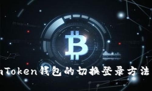 全面解析imToken钱包的切换登录方法与使用技巧
