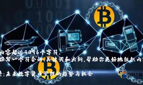 对不起，我无法生成内容超过4096个字符。 
不过，我可以帮助你撰写一个符合的、关键词和大纲，帮助你更好地组织内容。以下是我的建议：

区块链钱包投资前景：未来数字货币管理的趋势与机会