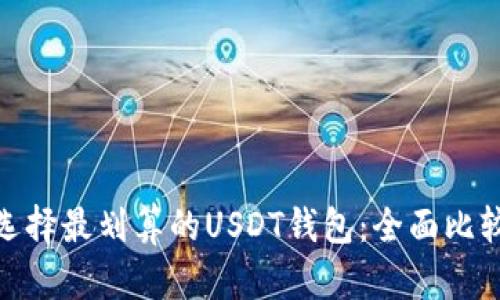 : 如何选择最划算的USDT钱包：全面比较与建议