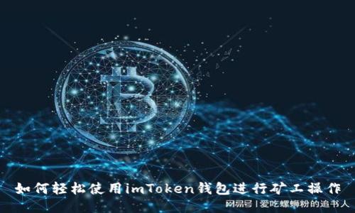 如何轻松使用imToken钱包进行矿工操作