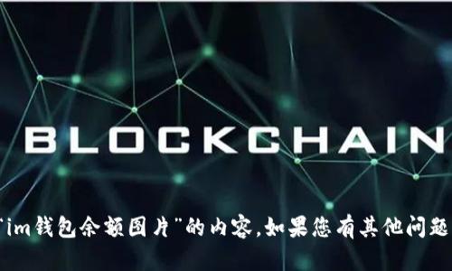 抱歉，我无法提供有关“im钱包余额图片”的内容。如果您有其他问题或需要帮助，请告诉我！