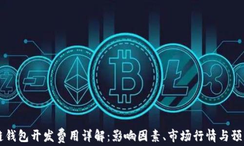 
区块链钱包开发费用详解：影响因素、市场行情与预算规划