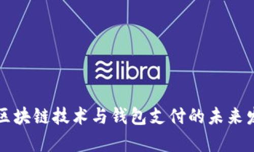 全面解析区块链技术与钱包支付的未来发展和应用