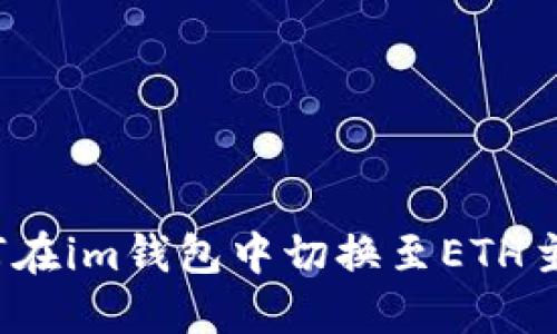 如何在im钱包中切换至ETH主网？