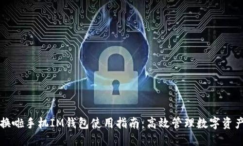 换啦手机IM钱包使用指南：高效管理数字资产