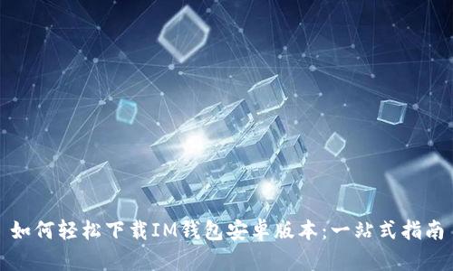 如何轻松下载IM钱包安卓版本：一站式指南