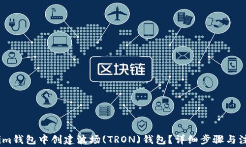 
如何在im钱包中创建波场(TRON)钱包？详细步骤与注意事项
